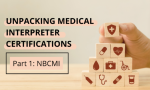 Unpacking Medical Interpreter Certifications – Part 1: NBCMI