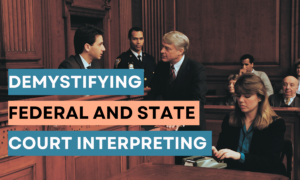 Demystifying Federal and State Court Interpreting